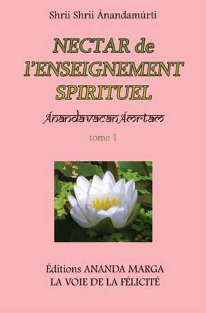 Nectar de l'Enseignement spirituel tome 1 de Shrii Shrii Anandamurti