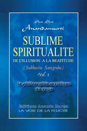 Sublime Spiritualite, la philosophie mystique du yoga de Shrii Shrii Anandamurti