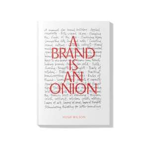 A Brand is an Onion - Hugh Wilson