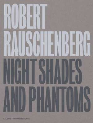 Robert Rauschenberg: Night Shades and Phantoms de Oona Doyle