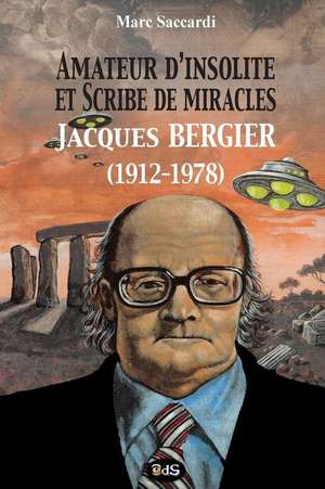 Amateur D'Insolite Et Scribe de Miracles: Jacques Bergier (1912-1978) de Philippe Marlin