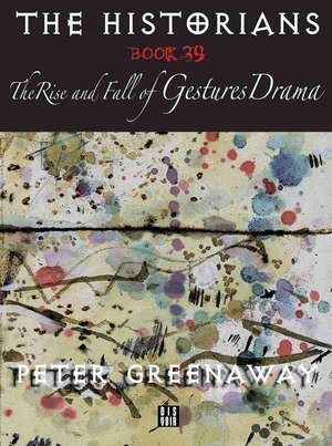 The Historians: The Rise and Fall of Gestures Drama, Book 39: By Peter Greenaway de Peter Greenaway