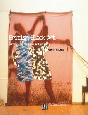 British Black Art: Debates on the Western Art History de Sophie Orlando