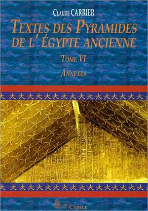 Textes Des Pyramides de L'Egypte Ancienne, Tome VI: Annexes de Claude Carrier