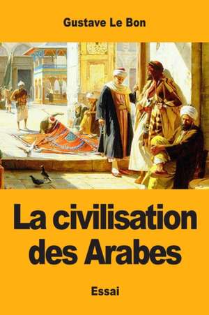 La civilisation des Arabes de Gustave Le Bon