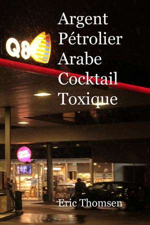 Argent Pétrolier Arabe - Cocktail Toxique de Eric Thomsen