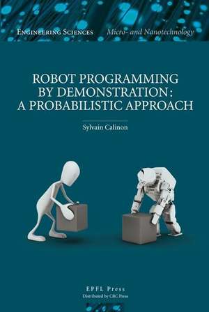 Robot Programming by Demonstration – A Probabilistic Approach de Sylvain Calinon