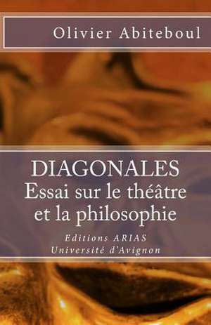 Diagonales. Essai Sur Le Theatre Et La Philosophie de Olivier Abiteboul