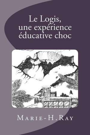 Le Logis, Une Experience Educative Choc de Marie-Helene Ray