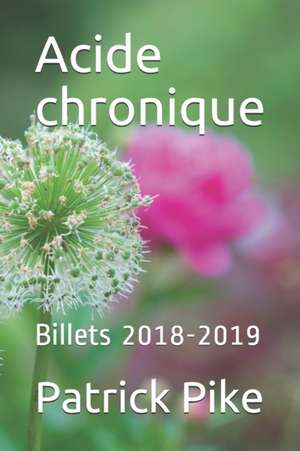 Acide chronique: Billets 2018-2019 de Patrick Pike