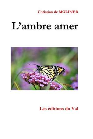 L'ambre amer: Les éditions du Val de Christian De Moliner