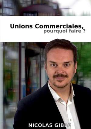 Unions Commerciales, Pourquoi faire ? de Nicolas Gibbe