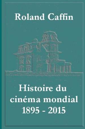 Histoire du cin¿ma mondial 1895 - 2015 de Roland Caffin