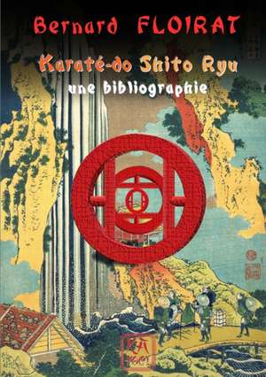 Karaté-do Shito Ryu - une bibliographie de Bernard Floirat