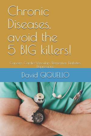 Chronic Diseases, avoid the 5 BIG killers!: Cancers, Cardio-Vasculars, Dementias, Diabetes, Depressions. de David Giquello