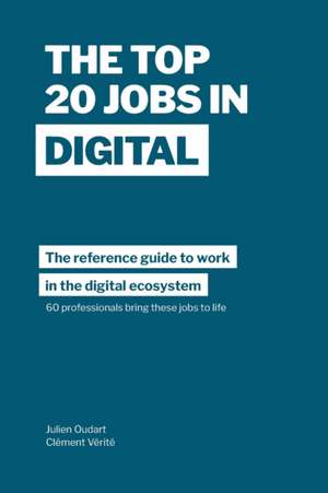 The Top 20 Jobs in Digital: The reference guide to work in the digital ecosystem de Julien Oudart