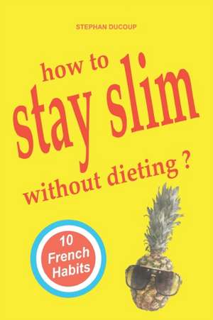 HOW TO STAY SLIM WITHOUT DIETING ? 10 French Habits de Stephan Ducoup