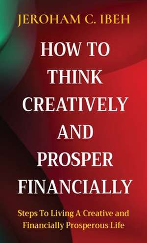 HOW TO THINK CREATIVELY AND PROSPER FINANCIALLY de Jeroham C. Ibeh