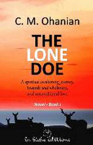 The lone doe: A spiritual awakening journey, towards soul wholeness, and unconditional love. de C. M. Ohanian