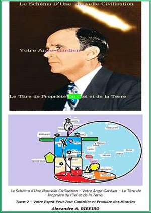 Le Schéma d'Une Nouvelle Civilisation - Votre Ange-Gardien - Le Titre de Propriété du Ciel et de la Terre. de Alexandre Antonio Ribeiro