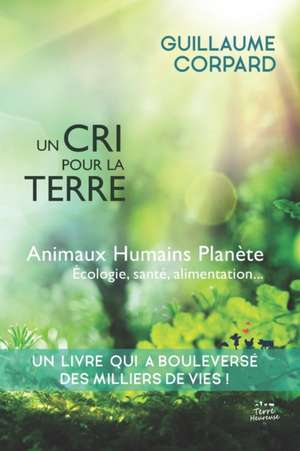 Un cri pour la Terre - Animaux, Humains, Planète de Guillaume Corpard