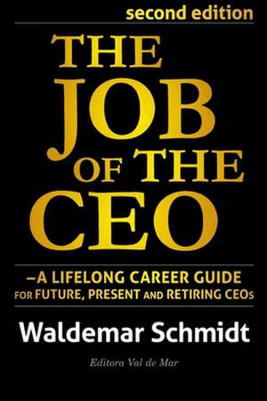 The Job of the CEO: A Lifelong Career Guide for Future, Present and Retiring CEOs de Waldemar Schmidt