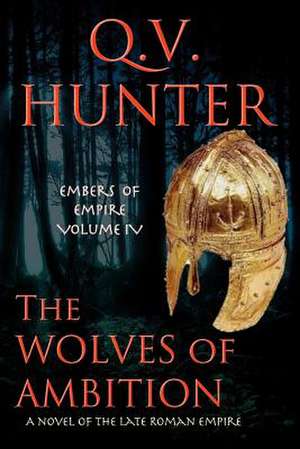 The Wolves of Ambition: A Novel of the Late Roman Empire de Q. V. Hunter