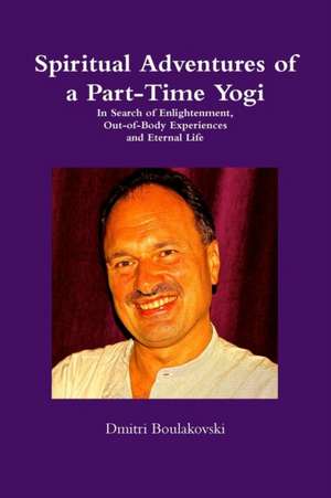 Spiritual Adventures of a Part-Time Yogi de Dmitri Boulakovski