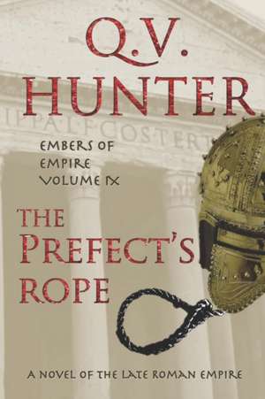 The Prefect's Rope, A Novel of the Late Roman Empire: Embers of Empire, Vol. IX de Q. V. Hunter