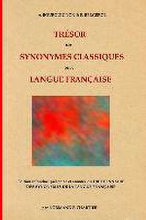 Trésor des synonymes classiques de la langue française: Édition refondue, présentée et annotée du DICTIONNAIRE DES SYNONYMES DE LA LANGUE FRANÇAISE de E. Bergerol