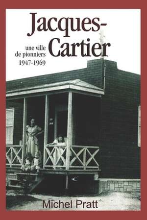 Jacques-Cartier. Une ville de pionniers 1947-1969 de Michel Pratt