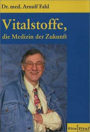 Vitalstoffe, die Medizin der Zukunft de Arnulf Fahl