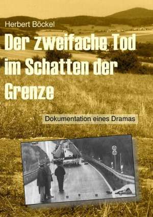 Der zweifache Tod im Schatten der Grenze de Herbert Böckel