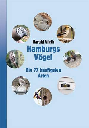 Hamburgs Vögel - Die 77 häufigsten Arten de Harald Vieth