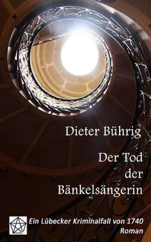 Der Tod Der Bankelsangerin: Ein Lubecker Kriminalfall Von 1740 de Dieter Bührig