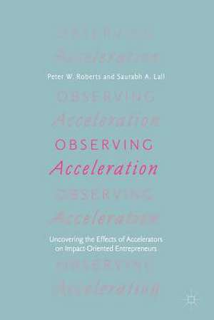 Observing Acceleration: Uncovering the Effects of Accelerators on Impact-Oriented Entrepreneurs de Peter W. Roberts