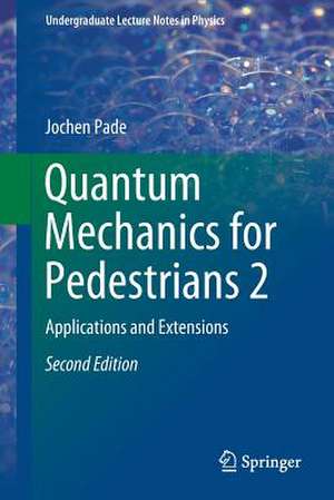 Quantum Mechanics for Pedestrians 2: Applications and Extensions de Jochen Pade