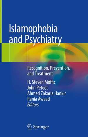 Islamophobia and Psychiatry: Recognition, Prevention, and Treatment de H. Steven Moffic