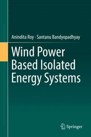 Wind Power Based Isolated Energy Systems de Anindita Roy