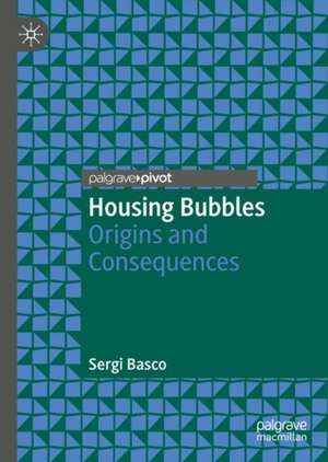 Housing Bubbles: Origins and Consequences de Sergi Basco