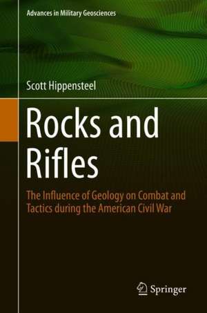 Rocks and Rifles: The Influence of Geology on Combat and Tactics during the American Civil War de Scott Hippensteel