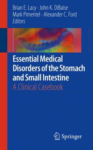 Essential Medical Disorders of the Stomach and Small Intestine: A Clinical Casebook de Brian E. Lacy