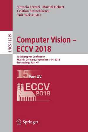 Computer Vision – ECCV 2018: 15th European Conference, Munich, Germany, September 8-14, 2018, Proceedings, Part XV de Vittorio Ferrari