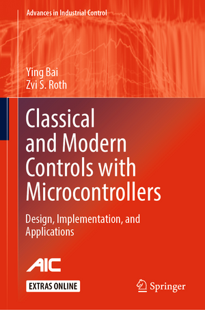 Classical and Modern Controls with Microcontrollers: Design, Implementation and Applications de Ying Bai