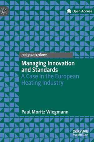 Managing Innovation and Standards: A Case in the European Heating Industry de Paul Moritz Wiegmann