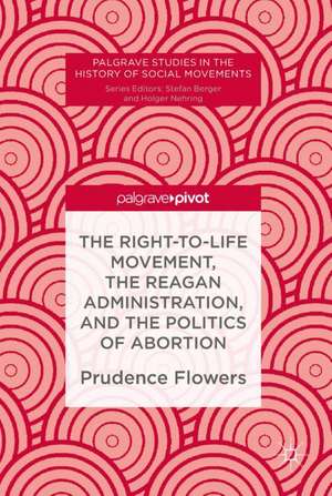 The Right-to-Life Movement, the Reagan Administration, and the Politics of Abortion de Prudence Flowers