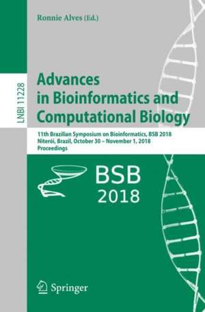 Advances in Bioinformatics and Computational Biology: 11th Brazilian Symposium on Bioinformatics, BSB 2018, Niterói, Brazil, October 30 – November 1, 2018, Proceedings de Ronnie Alves