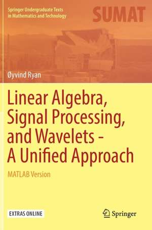 Linear Algebra, Signal Processing, and Wavelets - A Unified Approach: MATLAB Version de Øyvind Ryan