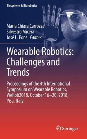 Wearable Robotics: Challenges and Trends: Proceedings of the 4th International Symposium on Wearable Robotics, WeRob2018, October 16-20, 2018, Pisa, Italy de Maria Chiara Carrozza