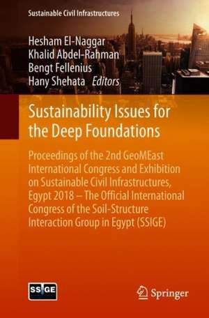 Sustainability Issues for the Deep Foundations: Proceedings of the 2nd GeoMEast International Congress and Exhibition on Sustainable Civil Infrastructures, Egypt 2018 – The Official International Congress of the Soil-Structure Interaction Group in Egypt (SSIGE) de Hesham El-Naggar